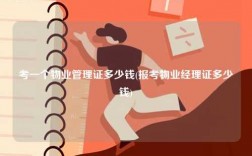 考一個物業(yè)管理證多少錢(報(bào)考物業(yè)經(jīng)理證多少錢)
