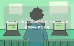 國(guó)家取消企業(yè)人力資源管理師？企業(yè)人力資源管理師證書怎么考