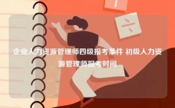 企業(yè)人力資源管理師四級報(bào)考條件 初級人力資源管理師報(bào)考時(shí)間