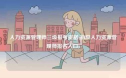 人力資源管理師三級(jí)報(bào)考資格(初級(jí)人力資源管理師報(bào)名入口)
