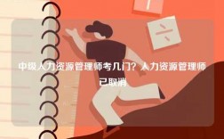 中級(jí)人力資源管理師考幾門？人力資源管理師已取消