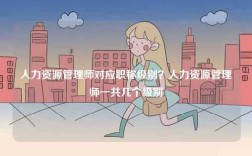 人力資源管理師對(duì)應(yīng)職稱級(jí)別？人力資源管理師一共幾個(gè)級(jí)別