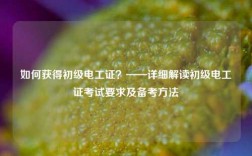 如何獲得初級電工證？——詳細(xì)解讀初級電工證考試要求及備考方法