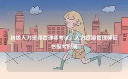 初級人力資源管理師考試，人力資源管理師證書報(bào)考時(shí)間