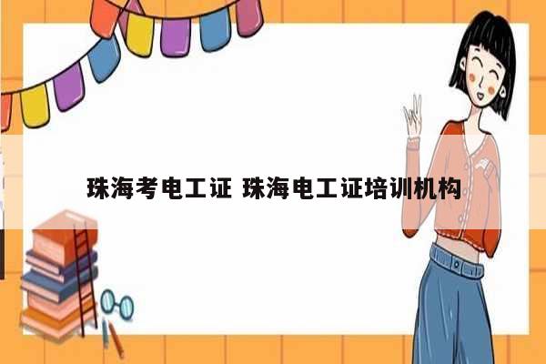 珠?？茧姽ぷC 珠海電工證培訓機構-圖1