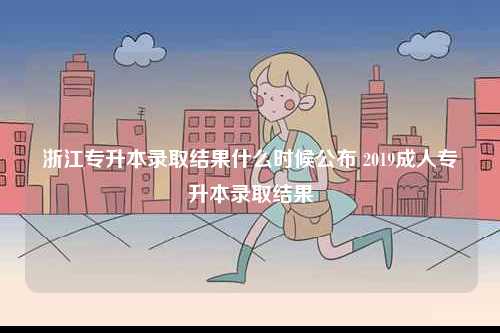 浙江專升本錄取結(jié)果什么時候公布 2019成人專升本錄取結(jié)果-圖1