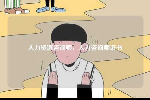 人力資源咨詢師，人力咨詢師證書-圖1
