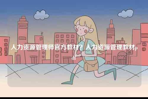 人力資源管理師官方教材？人力資源管理教材pdf-圖1