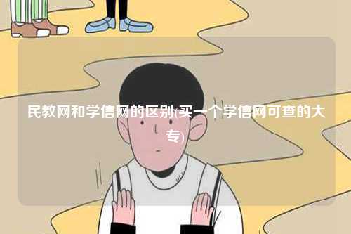 民教網(wǎng)和學(xué)信網(wǎng)的區(qū)別(買一個(gè)學(xué)信網(wǎng)可查的大專)-圖1