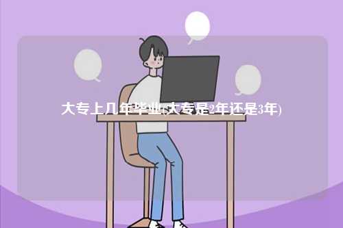 大專上幾年畢業(大專是2年還是3年)-圖1