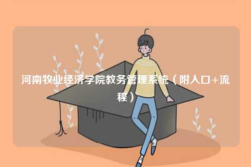河南牧業(yè)經(jīng)濟學院教務(wù)管理系統(tǒng)（附入口+流程）-圖1