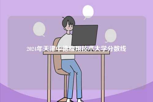 2024年天津中德應(yīng)用技術(shù)大學(xué)分數(shù)線-圖1